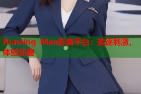 Running Man影音平台：追逐刺激，体验乐趣