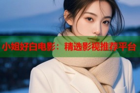 小姐好白电影：精选影视推荐平台