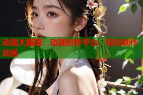 动画大国语：动画创作平台，轻松制作动画