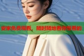 安家免费观看，随时随地看你想看的