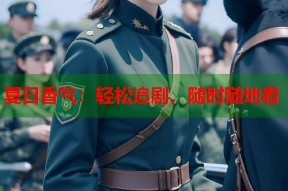 夏日香气：轻松追剧，随时随地看