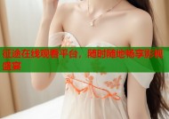 征途在线观看平台，随时随地畅享影视盛宴