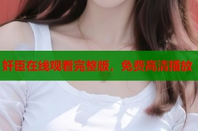 奸臣在线观看完整版，免费高清播放
