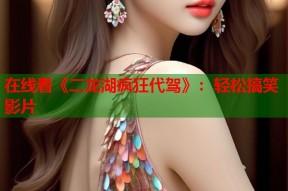 在线看《二龙湖疯狂代驾》：轻松搞笑影片