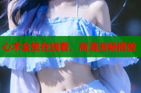 心术全集在线看，高清流畅播放