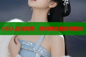 小妇人在线观看，随时随地看你想看的