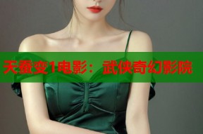 天蚕变1电影：武侠奇幻影院