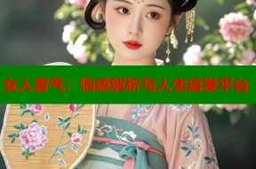 女人香气：情感解析与人生启发平台