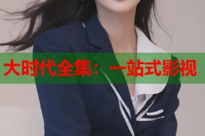 大时代全集：一站式影视