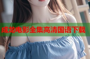 成龙电影全集高清国语下载