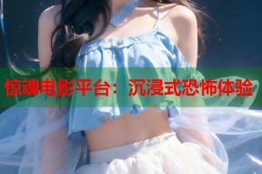 惊魂电影平台：沉浸式恐怖体验