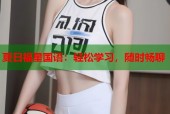 夏日福星国语：轻松学习，随时畅聊