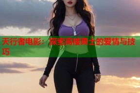 天行者电影：探索高楼勇士的爱情与技巧
