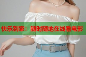 快乐到家：随时随地在线看电影