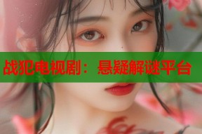 战犯电视剧：悬疑解谜平台