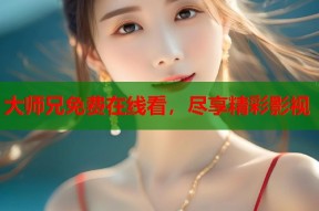 大师兄免费在线看，尽享精彩影视