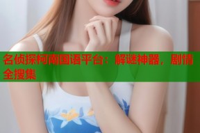 名侦探柯南国语平台：解谜神器，剧情全搜集