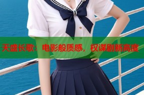 天盛长歌：电影般质感，权谋剧新高度