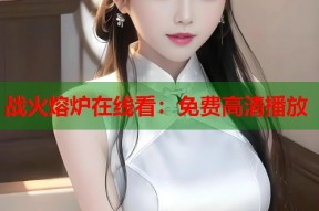 战火熔炉在线看：免费高清播放