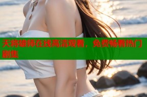 天将雄师在线高清观看，免费畅看热门剧集
