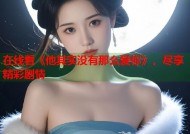 在线看《他其实没有那么爱你》，尽享精彩剧情