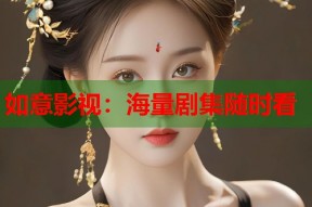 如意影视：海量剧集随时看