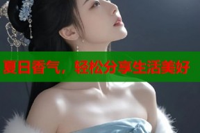 夏日香气，轻松分享生活美好
