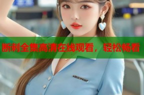 断刺全集高清在线观看，轻松畅看