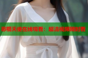 恶棍天使在线观看：超清视频随时看