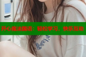 开心魔法国语：轻松学习，快乐互动