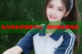 急先锋免费观看平台，随时随地看电影
