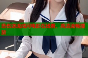悲伤逆流成河电影在线看，高清流畅播放