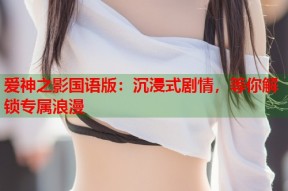 爱神之影国语版：沉浸式剧情，等你解锁专属浪漫