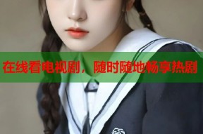 在线看电视剧，随时随地畅享热剧
