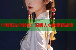 守着阳光守着你：温暖人心的爱情故事