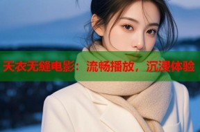天衣无缝电影：流畅播放，沉浸体验