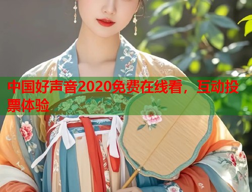 中国好声音2020免费在线看，互动投票体验  第2张