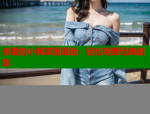亲爱的小冤家国语版：轻松观看经典剧集  第1张