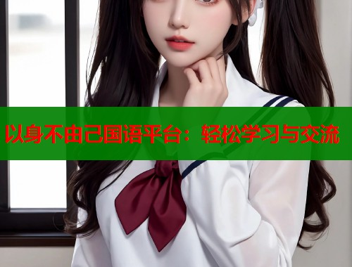以身不由己国语平台：轻松学习与交流  第1张
