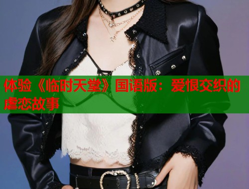 体验《临时天堂》国语版：爱恨交织的虐恋故事  第1张
