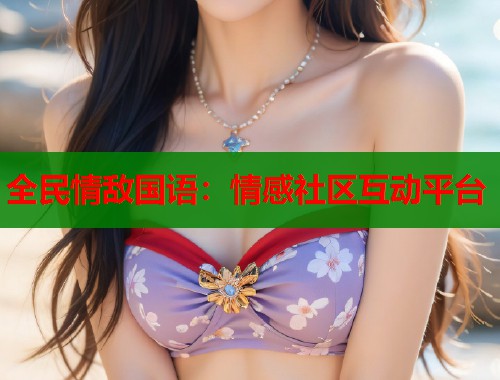 全民情敌国语：情感社区互动平台  第1张