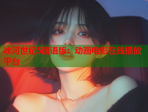 冰河世纪5国语版：动画电影在线播放平台  第1张