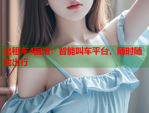 出租车4国语：智能叫车平台，随时随地出行  第1张