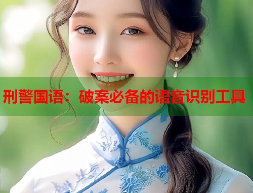 刑警国语：破案必备的语音识别工具  第1张