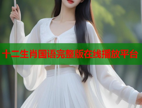 十二生肖国语完整版在线播放平台  第1张