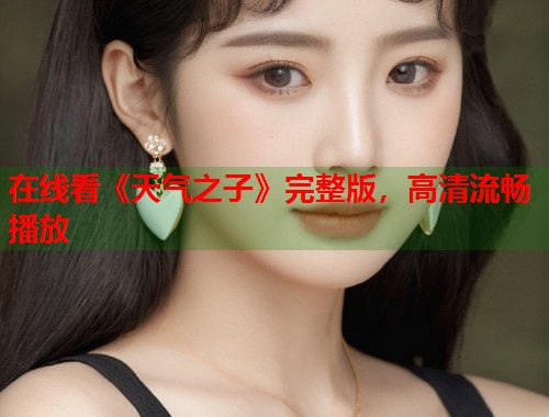 在线看《天气之子》完整版，高清流畅播放  第1张