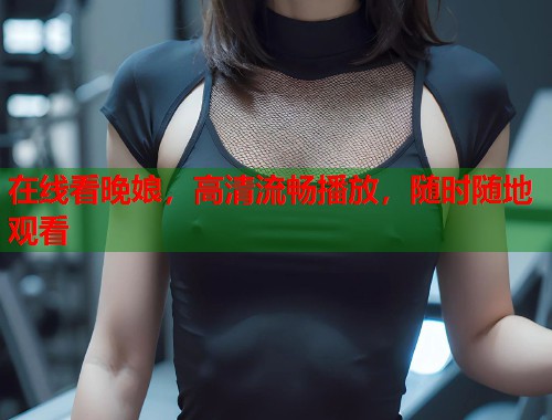 在线看晚娘，高清流畅播放，随时随地观看  第1张