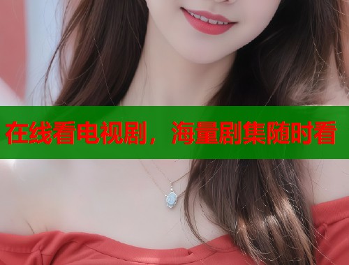 在线看电视剧，海量剧集随时看  第1张