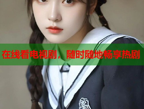 在线看电视剧，随时随地畅享热剧  第1张