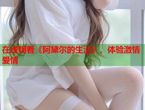 在线观看《阿黛尔的生活》，体验激情爱情  第1张